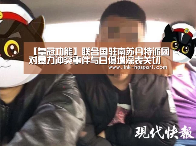 【皇冠功能】联合国驻南苏丹特派团对暴力冲突事件与日俱增深表关切(图1) 皇冠体育网址
